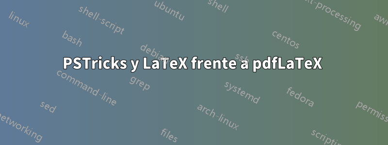 PSTricks y LaTeX frente a pdfLaTeX