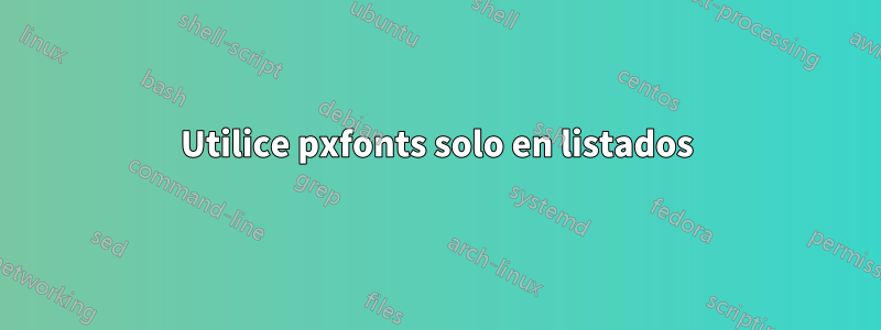 Utilice pxfonts solo en listados