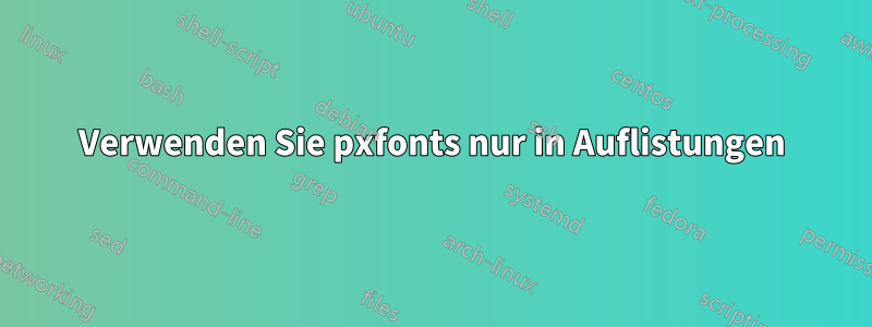 Verwenden Sie pxfonts nur in Auflistungen