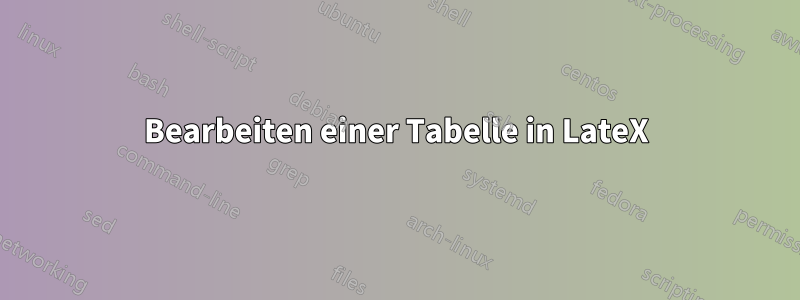 Bearbeiten einer Tabelle in LateX