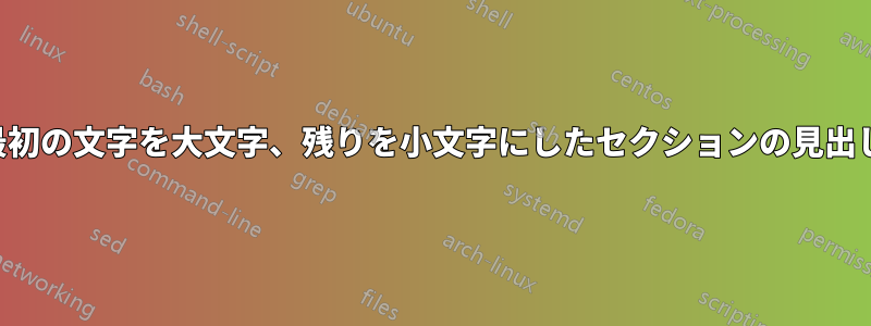 最初の文字を大文字、残りを小文字にしたセクションの見出し