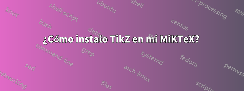 ¿Cómo instalo TikZ en mi MiKTeX?