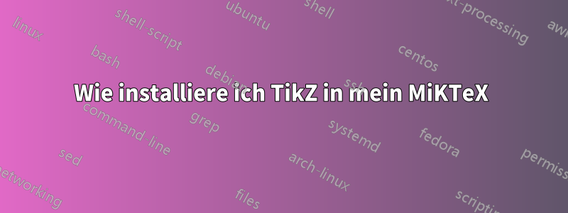 Wie installiere ich TikZ in mein MiKTeX