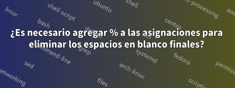 ¿Es necesario agregar % a las asignaciones para eliminar los espacios en blanco finales?