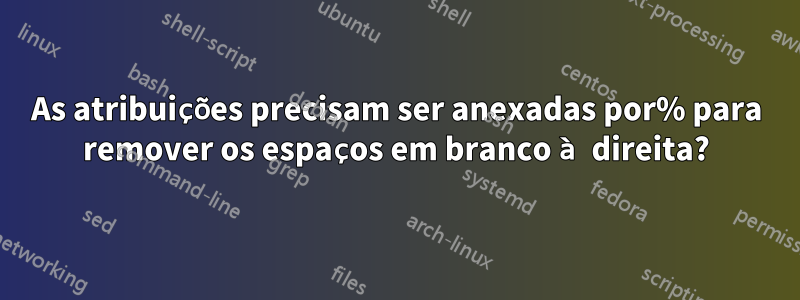 As atribuições precisam ser anexadas por% para remover os espaços em branco à direita?