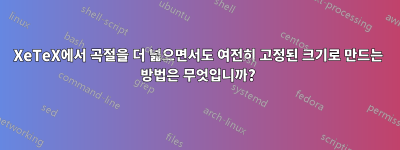 XeTeX에서 곡절을 더 넓으면서도 여전히 고정된 크기로 만드는 방법은 무엇입니까?