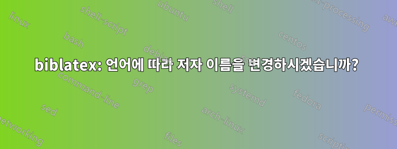 biblatex: 언어에 따라 저자 이름을 변경하시겠습니까?