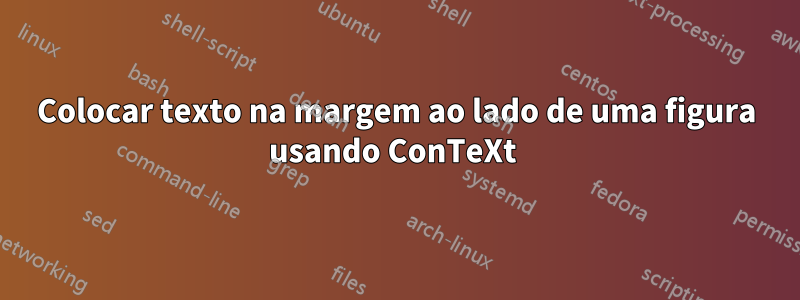 Colocar texto na margem ao lado de uma figura usando ConTeXt 