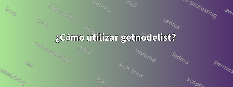 ¿Cómo utilizar getnodelist?