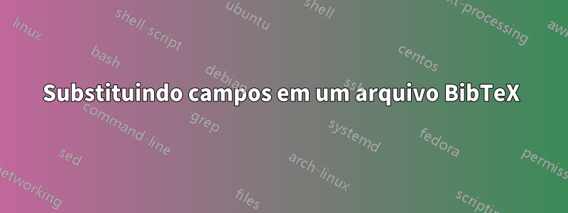 Substituindo campos em um arquivo BibTeX