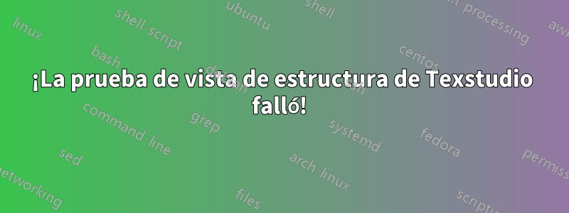 ¡La prueba de vista de estructura de Texstudio falló! 