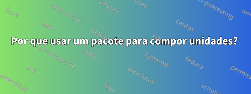 Por que usar um pacote para compor unidades?