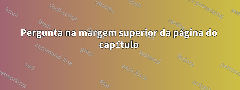 Pergunta na margem superior da página do capítulo