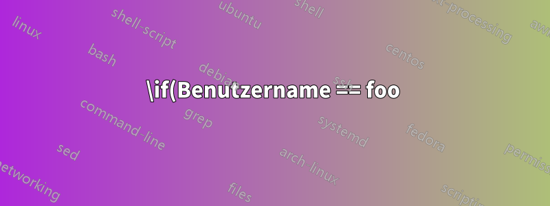 \if(Benutzername == foo) … \else .. \fi?