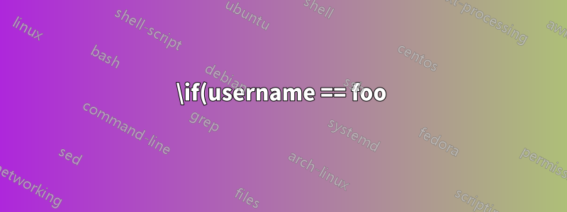 \if(username == foo) ... \else .. \fi?