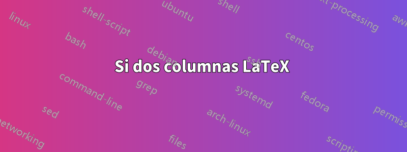 Si dos columnas LaTeX