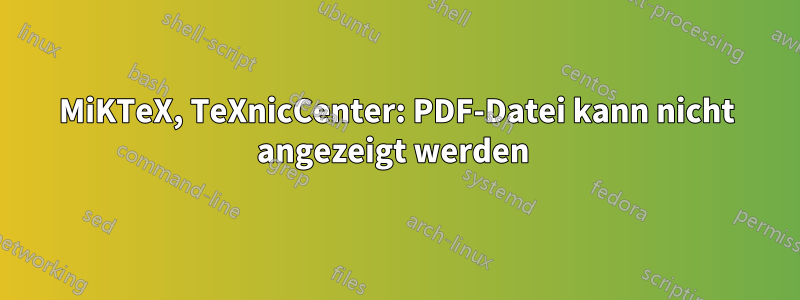 MiKTeX, TeXnicCenter: PDF-Datei kann nicht angezeigt werden 