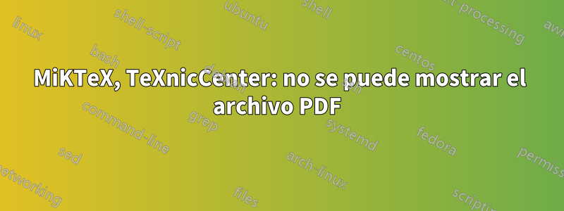 MiKTeX, TeXnicCenter: no se puede mostrar el archivo PDF 