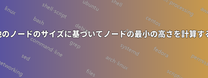 他のノードのサイズに基づいてノードの最小の高さを計算する