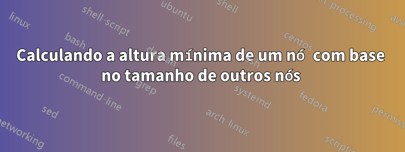 Calculando a altura mínima de um nó com base no tamanho de outros nós