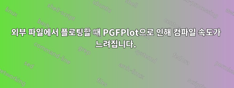 외부 파일에서 플로팅할 때 PGFPlot으로 인해 컴파일 속도가 느려집니다.