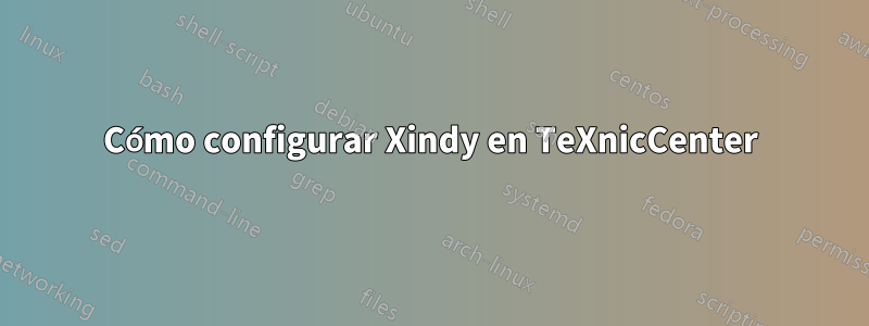 Cómo configurar Xindy en TeXnicCenter