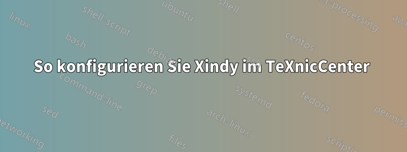 So konfigurieren Sie Xindy im TeXnicCenter