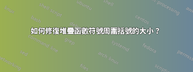 如何修復堆疊函數符號周圍括號的大小？