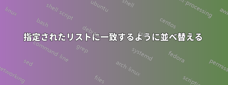 指定されたリストに一致するように並べ替える