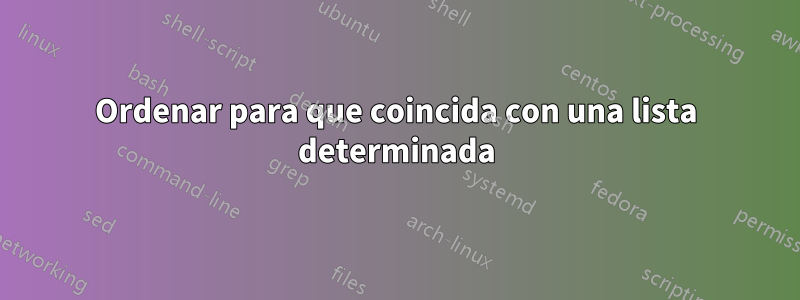 Ordenar para que coincida con una lista determinada