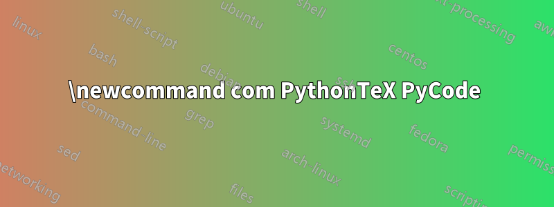 \newcommand com PythonTeX PyCode