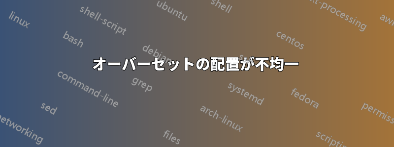 オーバーセットの配置が不均一