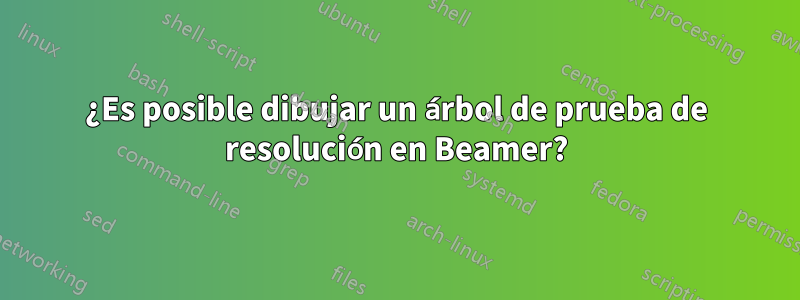 ¿Es posible dibujar un árbol de prueba de resolución en Beamer?