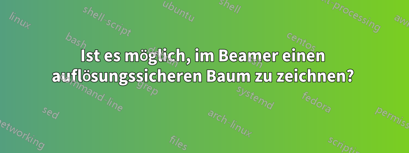 Ist es möglich, im Beamer einen auflösungssicheren Baum zu zeichnen?