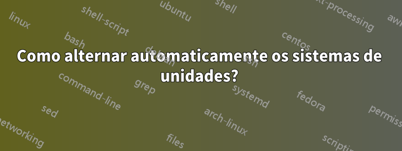 Como alternar automaticamente os sistemas de unidades?