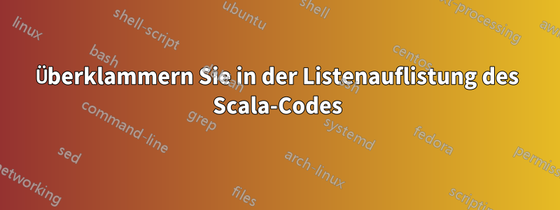 Überklammern Sie in der Listenauflistung des Scala-Codes