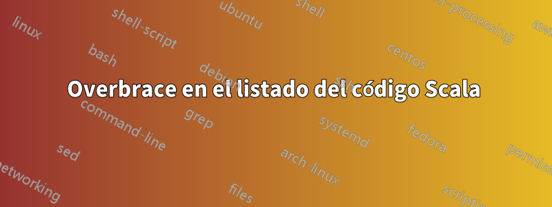 Overbrace en el listado del código Scala