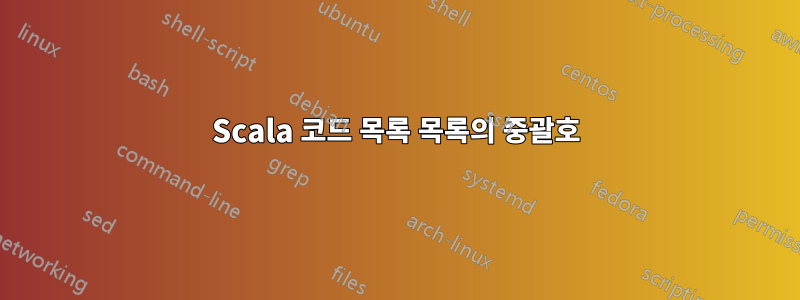 Scala 코드 목록 목록의 중괄호