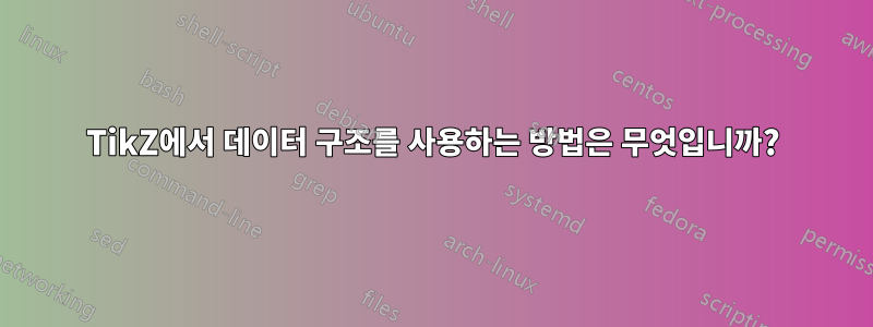 TikZ에서 데이터 구조를 사용하는 방법은 무엇입니까?