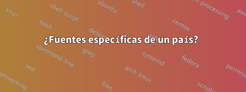 ¿Fuentes específicas de un país? 