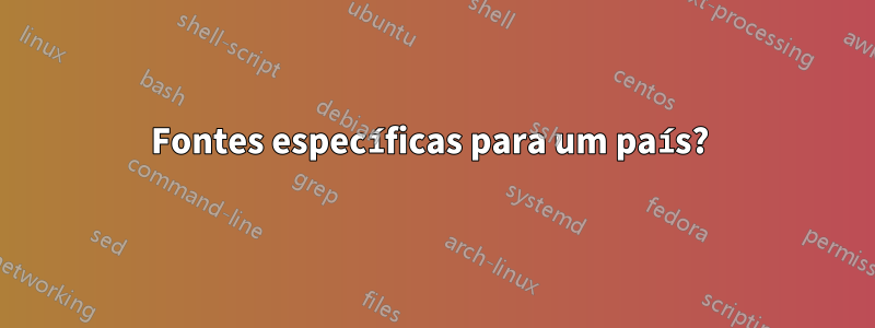 Fontes específicas para um país? 