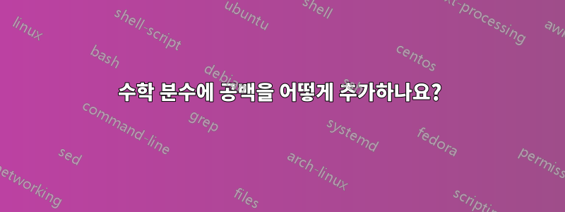 수학 분수에 공백을 어떻게 추가하나요?