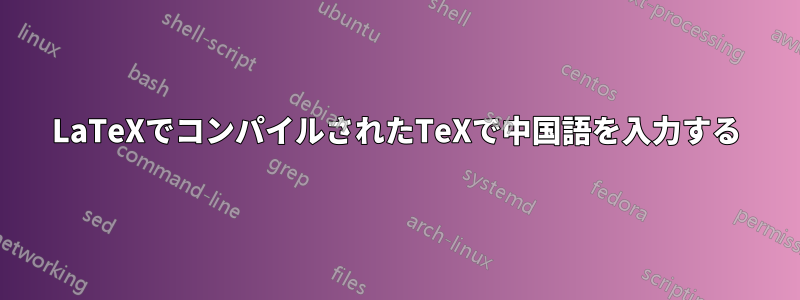 LaTeXでコンパイルされたTeXで中国語を入力する