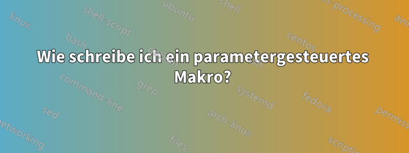 Wie schreibe ich ein parametergesteuertes Makro?