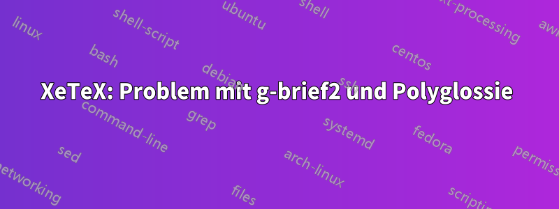 XeTeX: Problem mit g-brief2 und Polyglossie