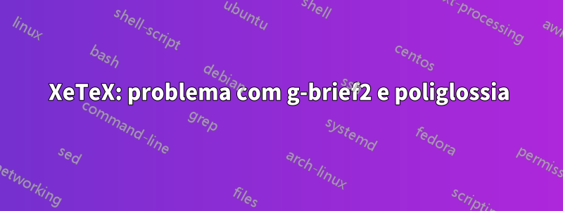 XeTeX: problema com g-brief2 e poliglossia