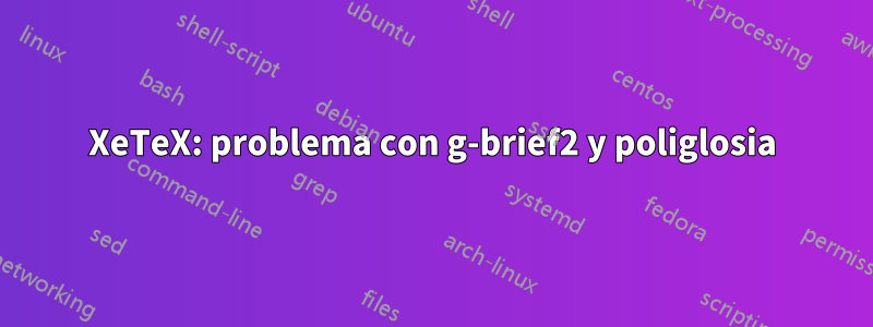 XeTeX: problema con g-brief2 y poliglosia