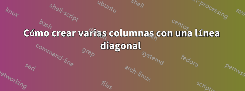 Cómo crear varias columnas con una línea diagonal 