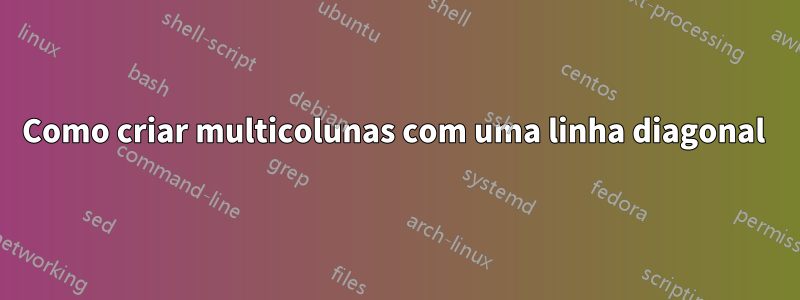 Como criar multicolunas com uma linha diagonal 