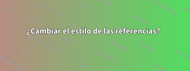 ¿Cambiar el estilo de las referencias? 